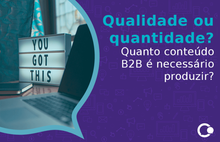 Qualidade ou quantidade? Quanto conteúdo B2B é necessário produzir?