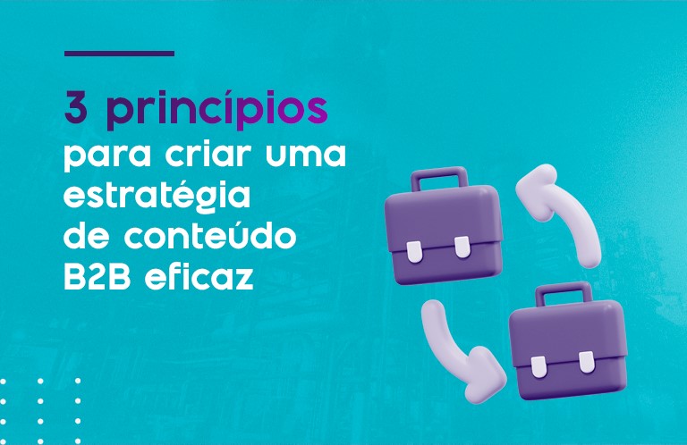 3 princípios para criar uma estratégia de conteúdo B2B eficaz