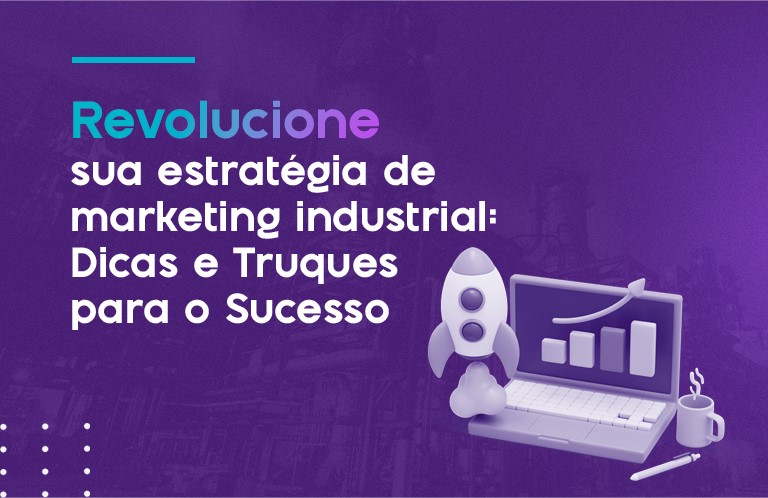 Revolucione sua estratégia de marketing industrial: Dicas especiais