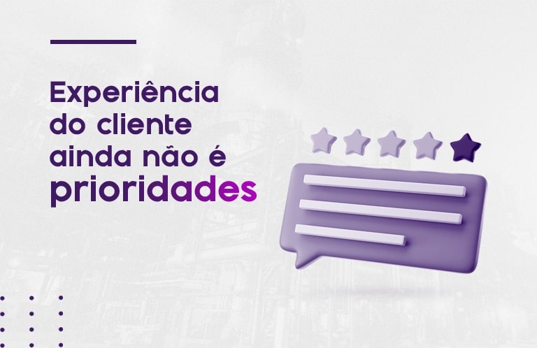 Experiência do cliente AINDA não é prioridade, segundo pesquisa