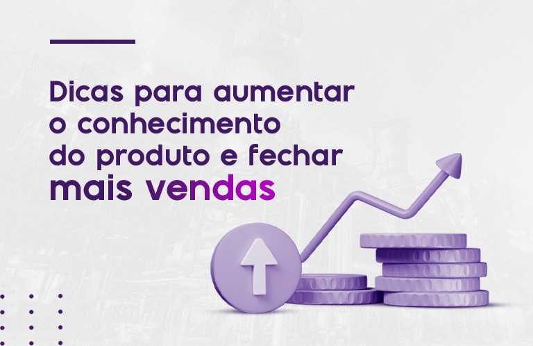 Dicas para aumentar o conhecimento do produto e fechar vendas