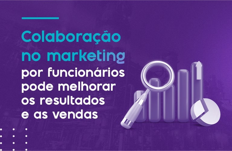 Colaboração no marketing por funcionários melhora resultados e vendas
