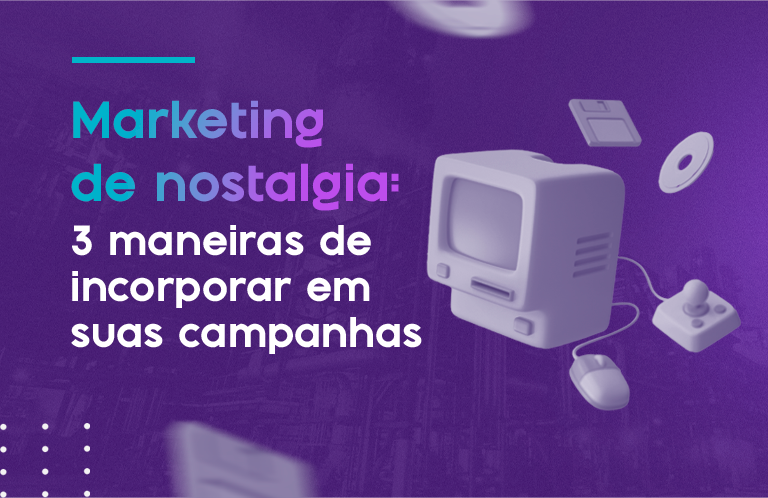 Marketing de nostalgia: 3 maneiras de incorporar em suas campanhas