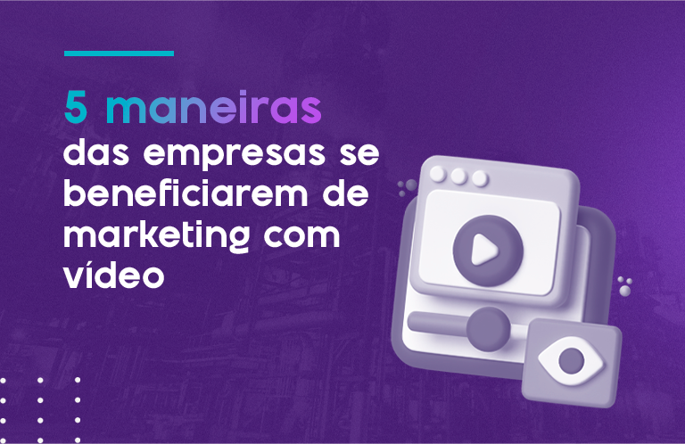 5 maneiras das empresas se beneficiarem de marketing com vídeo